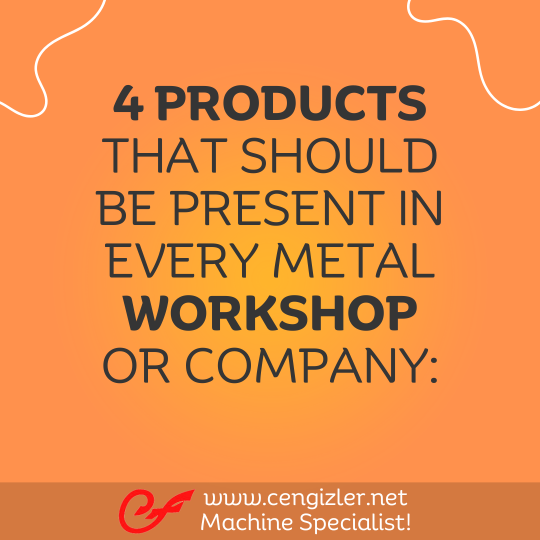 1 Four products that should be present in every metal workshop or company